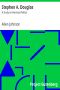 [Gutenberg 15508] • Stephen A. Douglas: A Study in American Politics